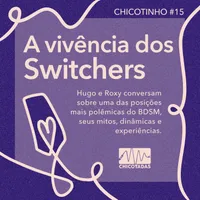 Capa do Episódio: A Vivência dos Switchers: uma das posições (ainda?) consideradas polêmicas no BDSM, seus mitos, dinâmicas e experiências.