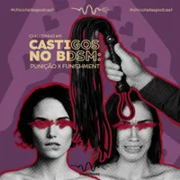 Capa do Episódio: Castigos no BDSM: Punição x Funishment (Qual é a diferença? É obrigatório punir em uma dinâmica BDSM? Qual é a melhor opção pra minha relação? Exemplos e mais)