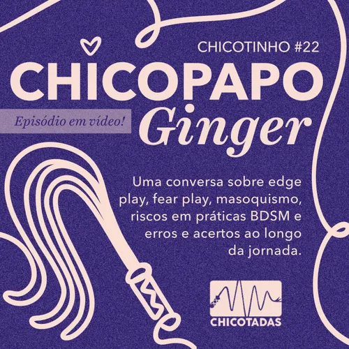Capa do Episódio: Chicopapo: Ginger (uma conversa sobre edge play, fear play, masoquismo, riscos em práticas BDSM e erros e certos na jornada)