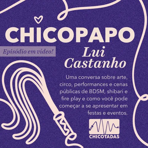 Capa do Episódio: Chicopapo: Lui Castanho (Arte, circo, performances e cenas públicas de BDSM, shibari e fire play e como você também pode começar)