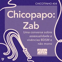 Capa do Episódio: Chicopapo: Zab (uma conversa sobre assexualidade e vivências BDSM e não mono)