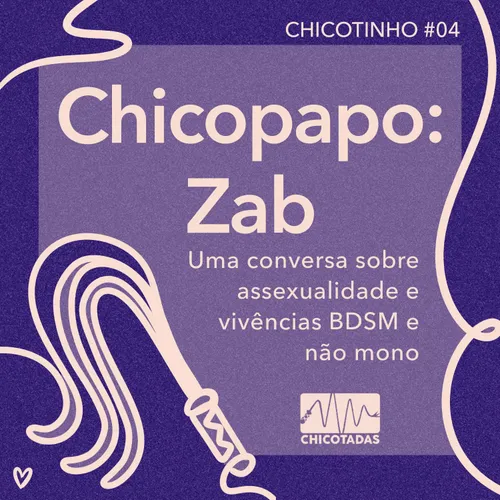 Capa do Episódio: Chicopapo: Zab (uma conversa sobre assexualidade e vivências BDSM e não mono)