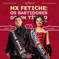 Capa do Episódio: Mx Fetiche: Os Bastidores de um Título, com Mestre Cruel e Lui Castanho (Mister/Miss Fetiche: o trabalho, as conquistas e as metas futuras dos detentores das faixas de 2025 e 2026)